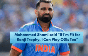 Mohammed Shami: “If I’m Fit for Ranji Trophy, I Can Play ODIs Too”